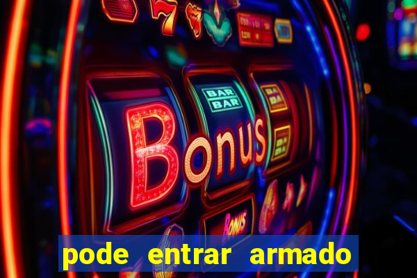 pode entrar armado no estadio